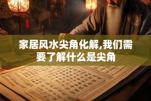 家居风水尖角化解,我们需要了解什么是尖角