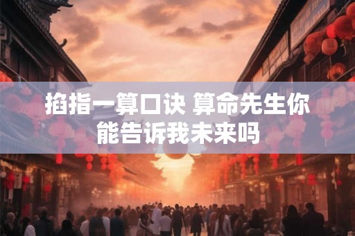 掐指一算口诀 算命先生你能告诉我未来吗