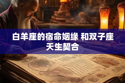 白羊座的宿命姻缘 和双子座天生契合