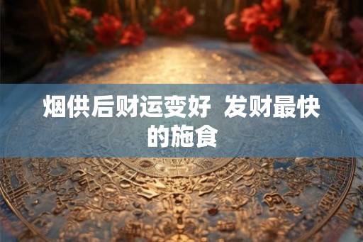 烟供后财运变好  发财最快的施食