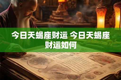 今日天蝎座财运 今日天蝎座财运如何