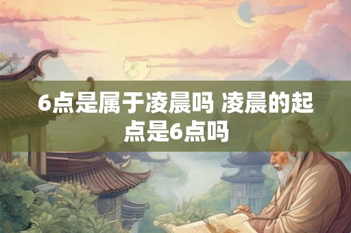 6点是属于凌晨吗 凌晨的起点是6点吗