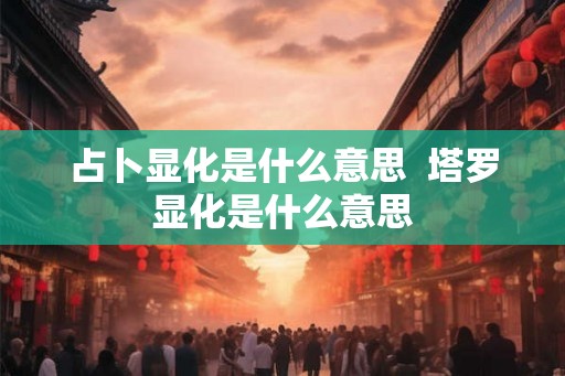 占卜显化是什么意思  塔罗显化是什么意思
