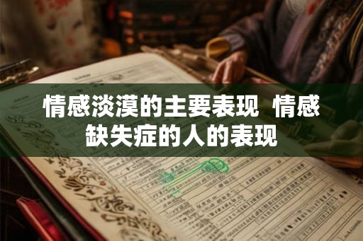 情感淡漠的主要表现  情感缺失症的人的表现