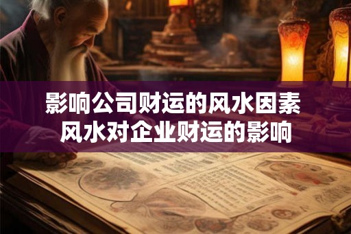影响公司财运的风水因素 风水对企业财运的影响