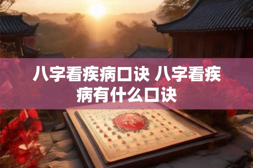 八字看疾病口诀 八字看疾病有什么口诀