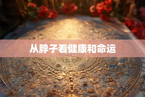 从脖子看健康和命运