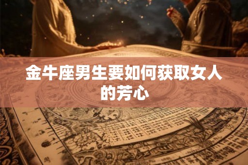 金牛座男生要如何获取女人的芳心