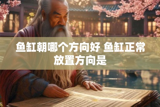 鱼缸朝哪个方向好 鱼缸正常放置方向是