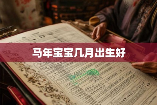 马年宝宝几月出生好