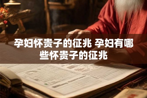 孕妇怀贵子的征兆 孕妇有哪些怀贵子的征兆