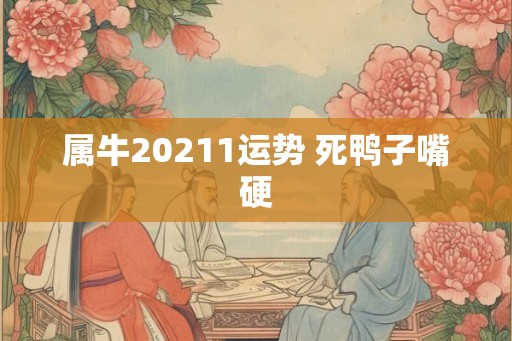 属牛20211运势 死鸭子嘴硬 属牛20211运势 死鸭子嘴硬