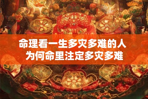 命理看一生多灾多难的人 为何命里注定多灾多难