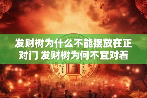 发财树为什么不能摆放在正对门 发财树为何不宜对着门