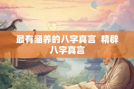 最有涵养的八字真言 精辟八字真言 最有涵养的八字真言 精辟八字真言