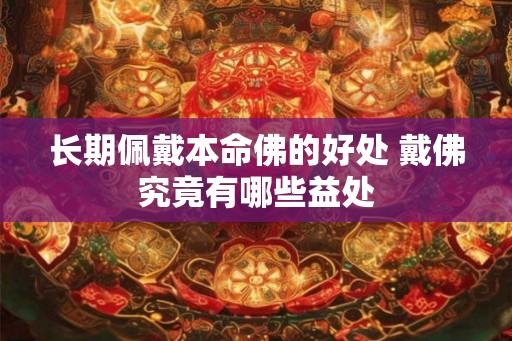 长期佩戴本命佛的好处 戴佛究竟有哪些益处