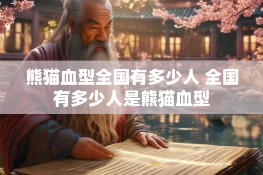 熊猫血型全国有多少人 全国有多少人是熊猫血型
