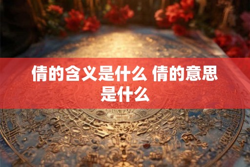倩的含义是什么 倩的意思是什么 倩的含义是什么 倩的意思是什么