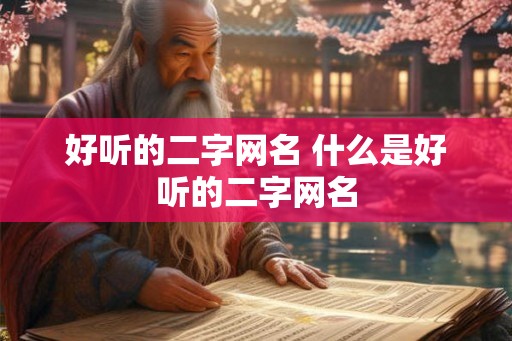 好听的二字网名 什么是好听的二字网名
