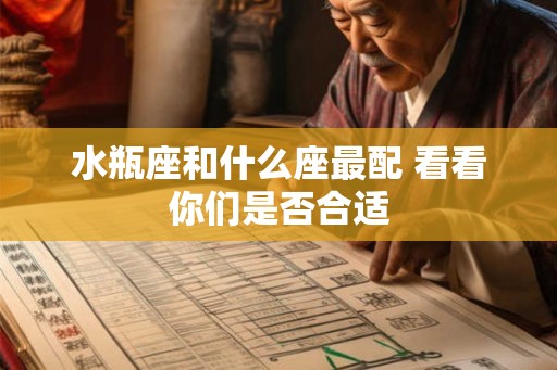 水瓶座和什么座最配 看看你们是否合适