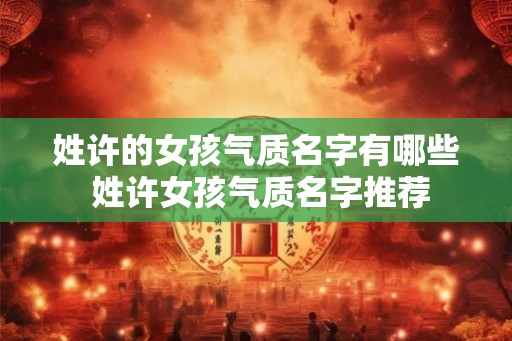 姓许的女孩气质名字有哪些 姓许女孩气质名字推荐
