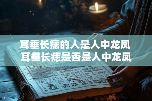 耳垂长痣的人是人中龙凤 耳垂长痣是否是人中龙凤 耳垂长痣的人是人中龙凤 耳垂长痣是否是人中龙凤