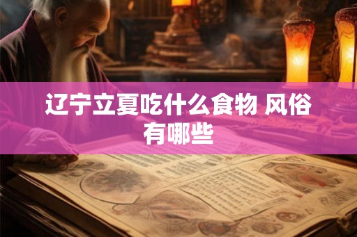 辽宁立夏吃什么食物 风俗有哪些