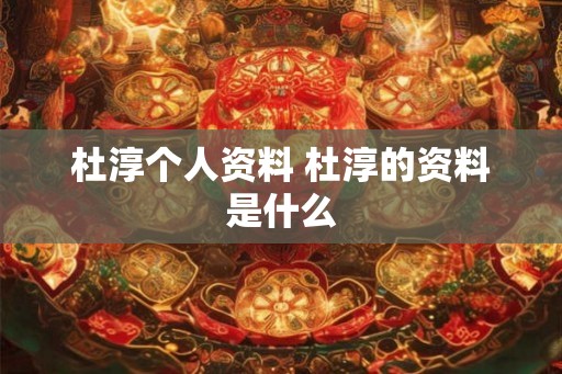 杜淳个人资料 杜淳的资料是什么