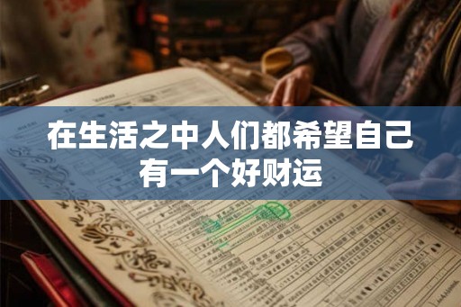 在生活之中人们都希望自己有一个好财运