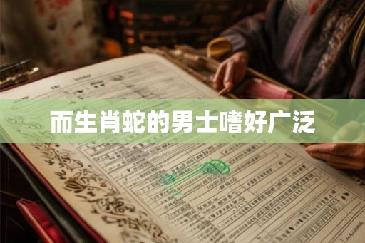 而生肖蛇的男士嗜好广泛 而生肖蛇的男士嗜好广泛