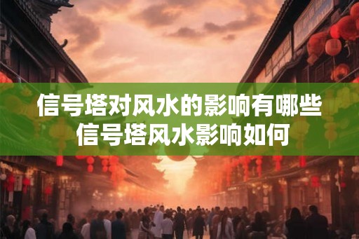 信号塔对风水的影响有哪些 信号塔风水影响如何