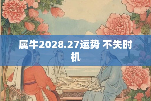 属牛2028.27运势 不失时机