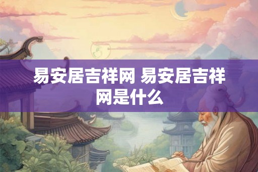 易安居吉祥网 易安居吉祥网是什么
