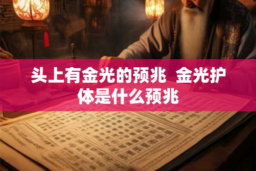 头上有金光的预兆  金光护体是什么预兆