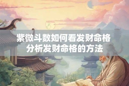 紫微斗数如何看发财命格 分析发财命格的方法