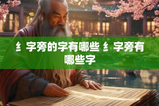 纟字旁的字有哪些 纟字旁有哪些字