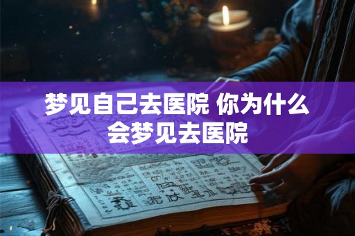 梦见自己去医院 你为什么会梦见去医院