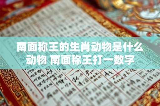南面称王的生肖动物是什么动物 南面称王打一数字