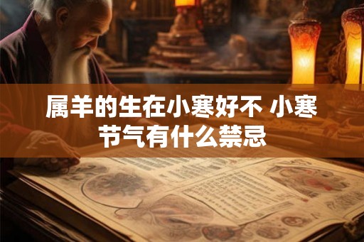 属羊的生在小寒好不 小寒节气有什么禁忌
