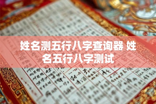 姓名测五行八字查询器 姓名五行八字测试