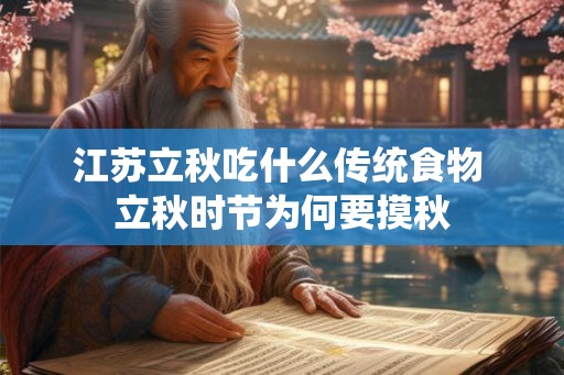 江苏立秋吃什么传统食物 立秋时节为何要摸秋 江苏立秋吃什么传统食物 立秋时节为何要摸秋