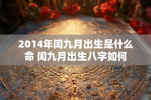 2014年闰九月出生是什么命 闰九月出生八字如何