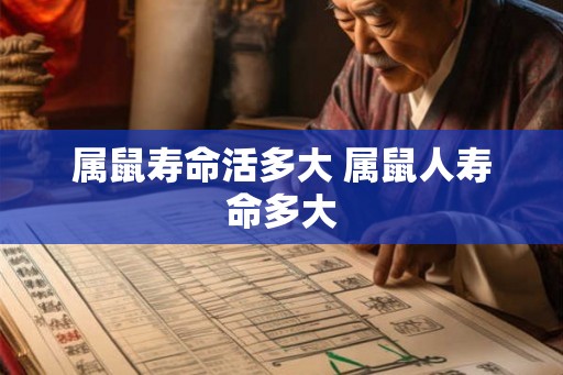 属鼠寿命活多大 属鼠人寿命多大