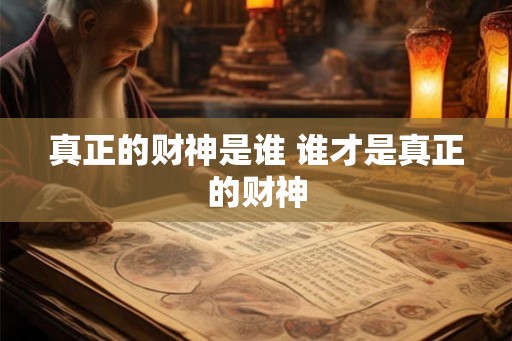 真正的财神是谁 谁才是真正的财神