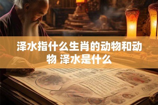 泽水指什么生肖的动物和动物 泽水是什么