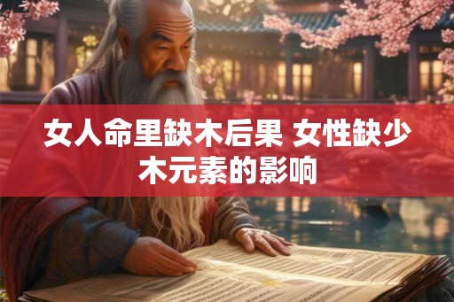 女人命里缺木后果 女性缺少木元素的影响