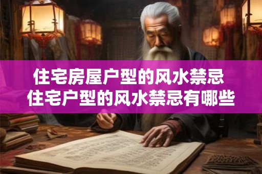 住宅房屋户型的风水禁忌 住宅户型的风水禁忌有哪些