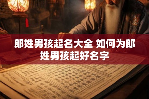 郎姓男孩起名大全 如何为郎姓男孩起好名字