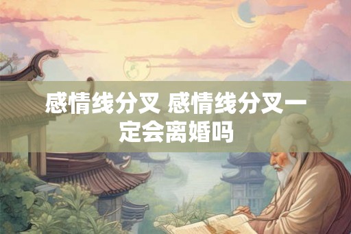 感情线分叉 感情线分叉一定会离婚吗