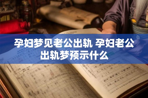 孕妇梦见老公出轨 孕妇老公出轨梦预示什么